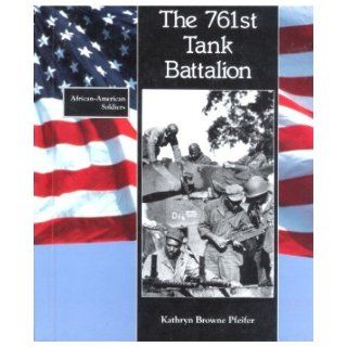 761st Tank Battalion (African American Soldiers): Kathryn Browne Pfeifer: 9780805030570: Books
