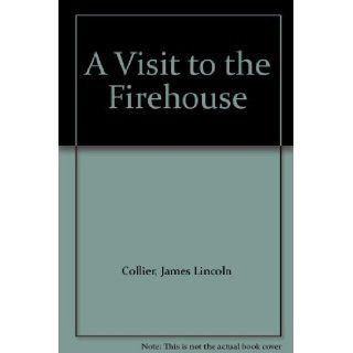 A Visit to the Firehouse: James Lincoln Collier, Photographs: Books