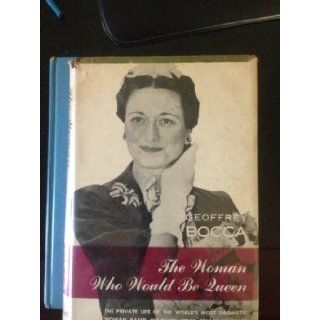 The woman who would be queen A biography of the Duchess of Windsor Geoffrey Bocca Books