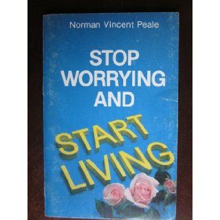 Stop Worrying and Start Living: Norman Vincent Peale: Books