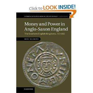 Money and Power in Anglo Saxon England: The Southern English Kingdoms, 757 865 (Cambridge Studies in Medieval Life and Thought: Fourth Series) (9781107006621): Rory Naismith: Books