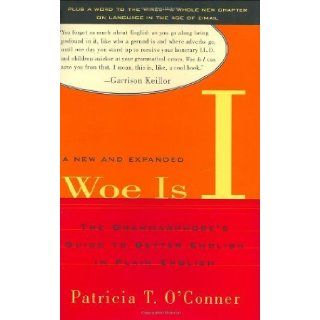 Woe Is I Grammarphobe's Guide to Better English in Plain English, Second Edition by O'Conner, Patricia T. [Riverhead Hardcover, 2003] [Hardcover] 2nd Edition: Books