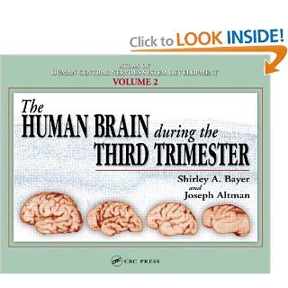 Atlas of Human Central Nervous System Development  5 Volume Set: The Human Brain During the Third Trimester (9780849314216): Shirley A. Bayer, Joseph Altman: Books