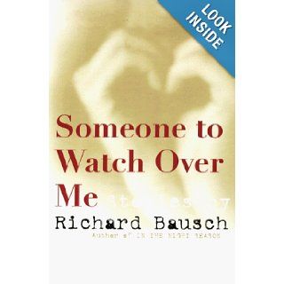 Someone to Watch Over Me: Stories by: Richard Bausch: 9780060173333: Books