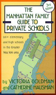 The Manhattan Family Guide to Private Schools: Victoria Goldman, Catherine Hausman: 9781569471487: Books