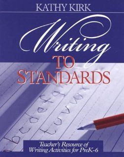 Writing to Standards: Teacher's Resource of Writing Activities for Pre K 6 (9780761976394): Kathy Kirk: Books