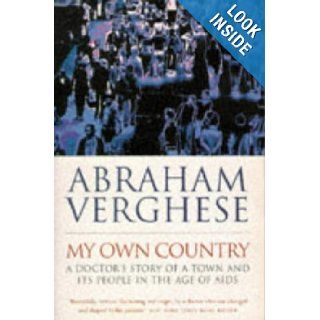My Own Country: A Doctor's Story of a Town and Its People in the Age of AIDS: Abraham Verghese: 9781857992229: Books