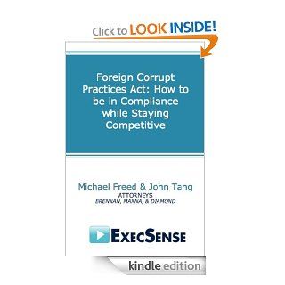 Foreign Corrupt Practices Act: How to be in Compliance while Staying Competitive eBook: Michael Freed, John Tang: Kindle Store