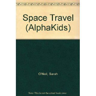 Space travel (Alphakids): Sarah O'Neil: 9780760841938: Books