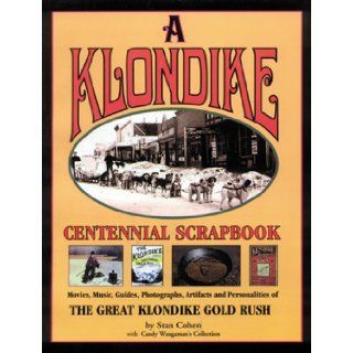 A Klondike Centennial Scrapbook: Movies, Music, Guides, Photographs, Artifacts and Personalities of The Great Klondike Gold Rush: Stan Cohen, Candy Waugaman: 9781575100142: Books