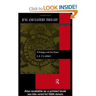 Jung and Eastern Thought: A Dialogue with the Orient (9780415076401): J. J. Clarke: Books