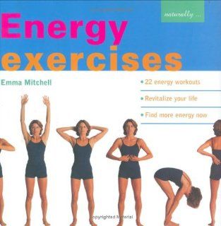Energy Exercises:  22 Energy Workouts  Revitalize Your Life  Find More Energy Now (Naturally): Emma Mitchell: 9781900131889: Books