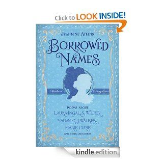 Borrowed Names: Poems About Laura Ingalls Wilder, Madam C.J. Walker, Marie Curie, and Their Daughters eBook: Jeannine Atkins: Kindle Store
