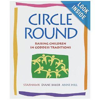 Circle Round: Raising Children In Goddess Traditions: Starhawk: 9780553100167: Books