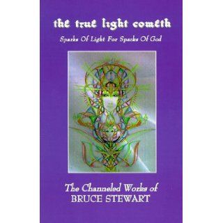 The True Light Cometh: Sparks of Light for Sparks of God: Bruce Stewart, Paul F. Daniele: 9781889131184: Books