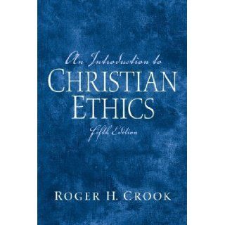 An Introduction to Christian Ethics (5th Edition) 5th (fifth) Edition by Crook Ph.D., Roger H. (2006): Books