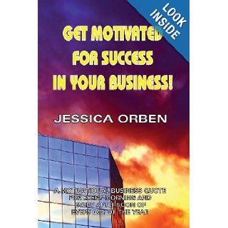 Get Motivated For Success In Your Business!: A Motivational Business Quote For Every Morning And Every Afternoon Of Every Day Of The Year: Jessica Orben: 9781920265182: Books