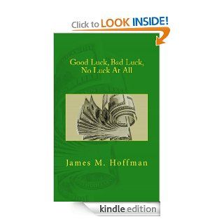 Good Luck, Bad Luck, No Luck At All eBook: James M Hoffman: Kindle Store