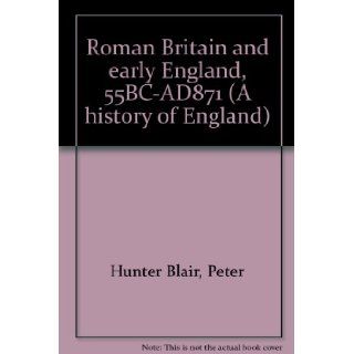 Roman Britain and early England, 55BC AD871 (A history of England): Peter Hunter Blair: Books