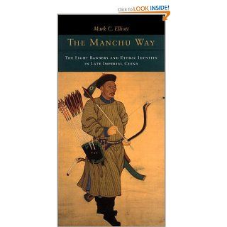 The Manchu Way: The Eight Banners and Ethnic Identity in Late Imperial China: Mark C. Elliott: 9780804736060: Books
