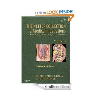 The Netter Collection of Medical Illustrations   Urinary System: 5 (Netter Green Book Collection) eBook: Christopher R Kelly, Jaime Landman: Kindle Store