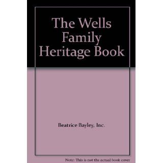 The Wells Family Heritage Book: Inc. Beatrice Bayley: Books