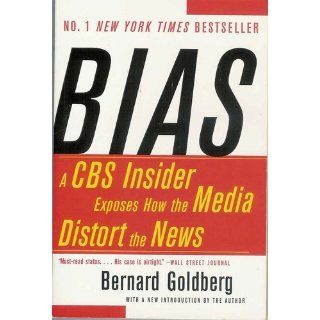 Bias A CBS Insider Exposes How the Media Distort the News Bernard Goldberg 9780060520847 Books