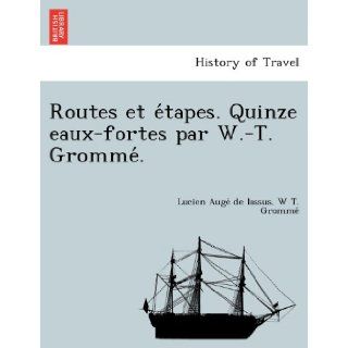 Routes et etapes. Quinze eaux fortes par W. T. Gromme. (French Edition): Lucien Auge de lassus, W T. Gromme: 9781249006220: Books