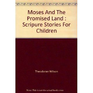 Moses and the Promised Land : scripure Stories for Children: Theodoran Wilson: Books