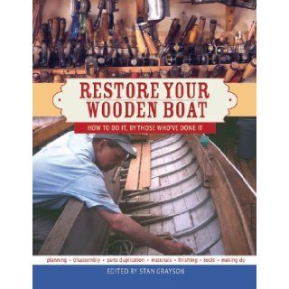 Restore Your Wooden Boat: How to Do It by Those Who've Done It: Stan Grayson: 9781928862116: Books