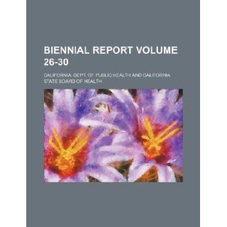 Biennial report Volume 26 30 California. Dept. of Public Health 9781130165630 Books
