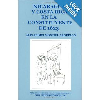 Nicaragua y Costa Riva en la Constituyente de 1823: Alejandro Montiel Arguello: 9789992453346: Books