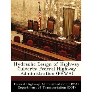 Hydraulic Design of Highway Culverts: Federal Highway Administration (FHWA): D Federal Highway Administration (FHWA): 9781249147718: Books