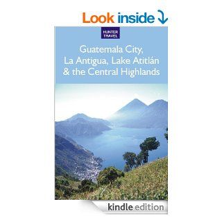 Guatemala City, La Antigua, Lake Atitln & the Central Highlands eBook: Shelagh McNally: Kindle Store