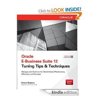 Oracle E Business Suite 12 Tuning Tips & Techniques Manage & Optimize for World Class Effectiveness, Efficiency, and Success eBook Richard Bingham Kindle Store