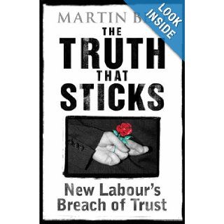 The Truth That Sticks: New Labour's Breach of Trust: Martin Bell: 9781840468229: Books