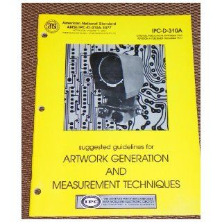 Suggested Guidelines for Artwork Generation and Measurement Techniques (American National Standard ANSI/IPC D 310A 1977): Interconnections Packaging Circuitry, IPC: Books