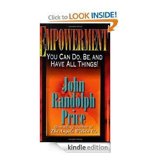 Empowerment: You Can Do, Be, and Have All Things eBook: John Randolph Price: Kindle Store