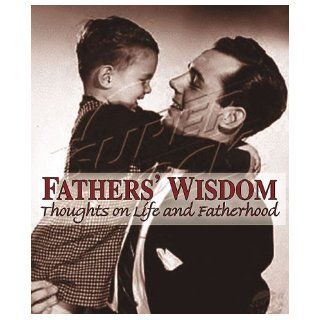 Fathers' Wisdom Thoughts on Life and Fatherhood American Heritage Dictionaries, American Heritage Books
