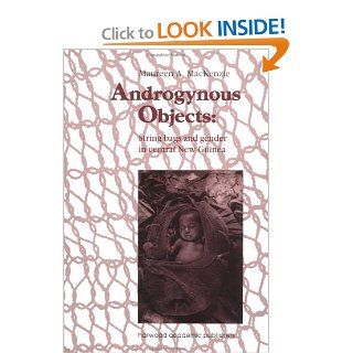 Androgynous Objects: String Bags and Gender in Central New Guinea (Studies in Anthropology and History) (9783718651559): Maureen A. MacKenzie: Books