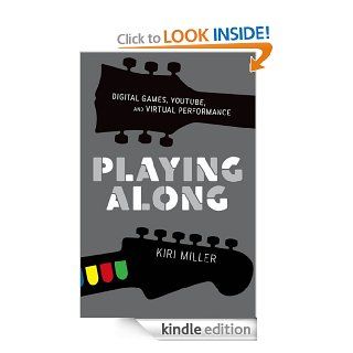 Playing Along: Digital Games, YouTube, and Virtual Performance (Oxford Music/Media Series) eBook: Kiri Miller: Kindle Store