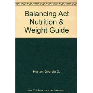 Balancing Act Nutrition & Weight Guide (1998 Edition): Georgia G. Kostas: 9780963596918: Books