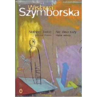 Nothing Twice Selected Poems / Nic dwa razy Wybor wierszy Wislawa Szymborska, Stanislaw Baranczak, Clare Cavanaugh 9788308030172 Books