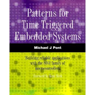 Patterns for Time Triggered Embedded Systems: Building Reliable Applications with the 8051 Family of Microcontrollers (with CD ROM): Michael Pont: 0978342331383: Books