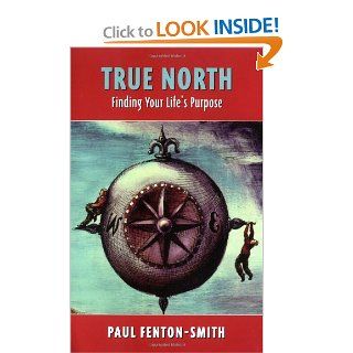 True North: Finding Your Life's Purpose: Paul Fenton Smith: 9780684020273: Books