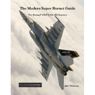 The Modern Super Hornet Guide: The Boeing F 18E/F & EA 18G Exposed: Jake Melampy: 9780979506475: Books