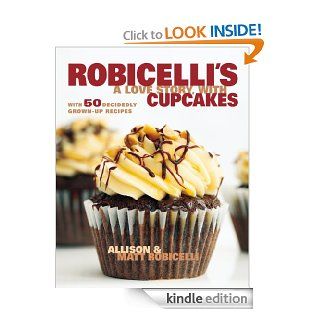 Robicelli's: A Love Story, with Cupcakes: With 50 Decidedly Grown Up Recipes   Kindle edition by Allison Robicelli, Matt Robicelli, Eric Isaac. Cookbooks, Food & Wine Kindle eBooks @ .