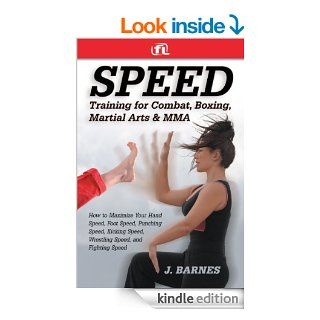 Speed Training for Combat, Boxing, Martial Arts, and MMA: How to Maximize Your Hand Speed, Foot Speed, Punching Speed, Kicking Speed, Wrestling Speed, and Fighting Speed eBook: J. Barnes: Kindle Store
