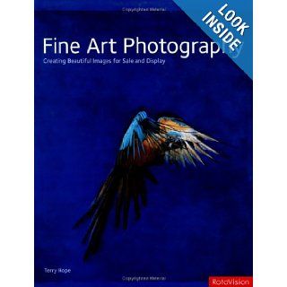 Fine Art Photography Creating Beautiful Images for Sale and Display Terry Hope 0080665672415 Books