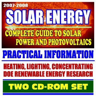 2007 2008 Solar Energy   Complete Guide to Solar Power and Photovoltaics, Practical Information on Heating, Lighting, and Concentrating, Energy Department Research (Two CD ROM Set): U.S. Government: 9781422009109: Books